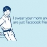 I Swear Your Mom And I Are Just Facebook Friends (T-SHIRT)